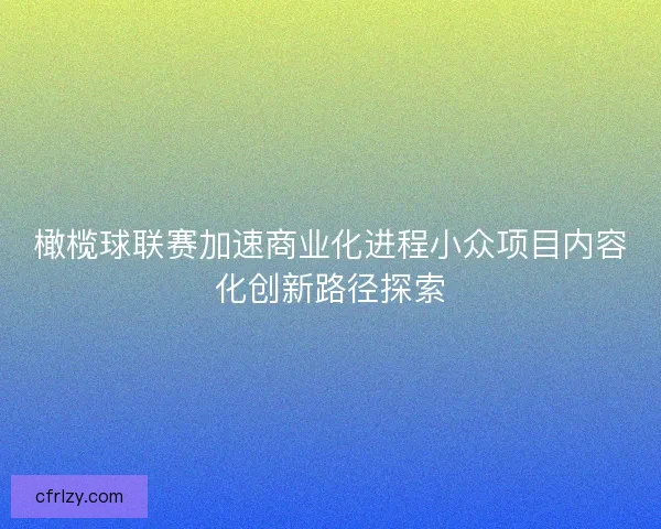 橄榄球联赛加速商业化进程小众项目内容化创新路径探索
